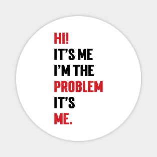 Hi! It’s Me I'm The Problem It’s Me v3 Magnet